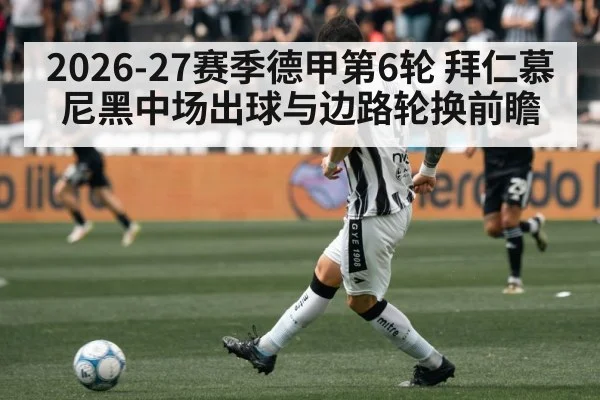 2026-27赛季德甲第6轮 拜仁慕尼黑中场出球与边路轮换前瞻