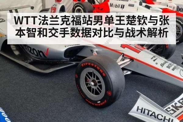 WTT法兰克福站男单王楚钦与张本智和交手数据对比与战术解析
