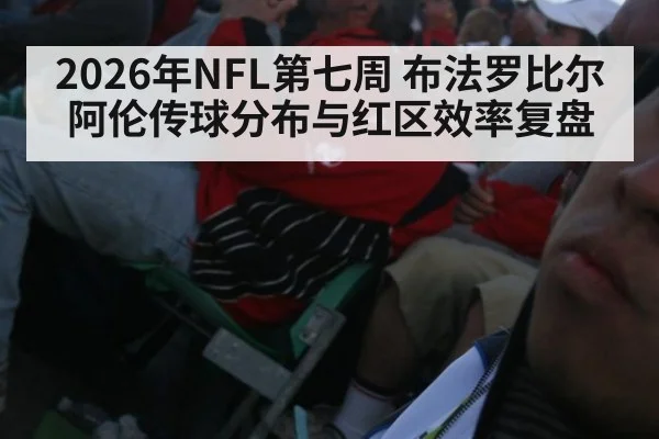 2026年NFL第七周 布法罗比尔阿伦传球分布与红区效率复盘