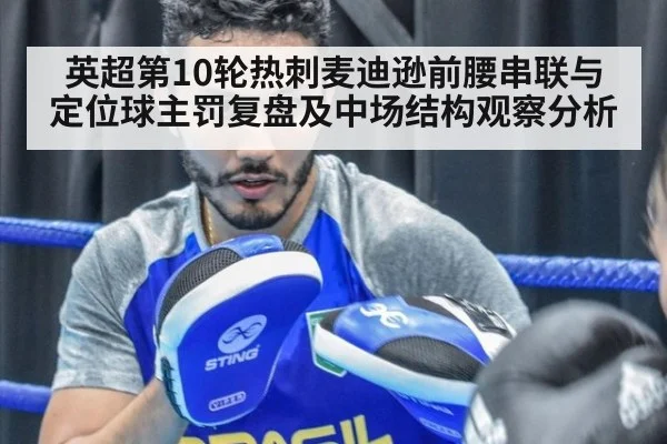 英超第10轮热刺麦迪逊前腰串联与定位球主罚复盘及中场结构观察分析